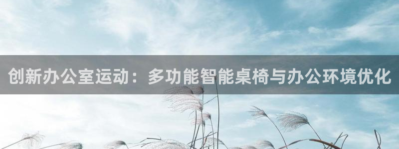 注册哈哈体育:创新办公室运动:多功能智能桌椅与办公环境优化