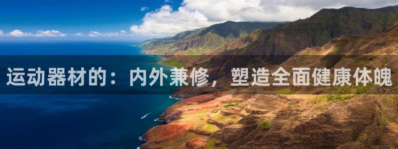 哈哈体育招商电话号码是多少啊:运动器材的:内外兼修,塑造全面